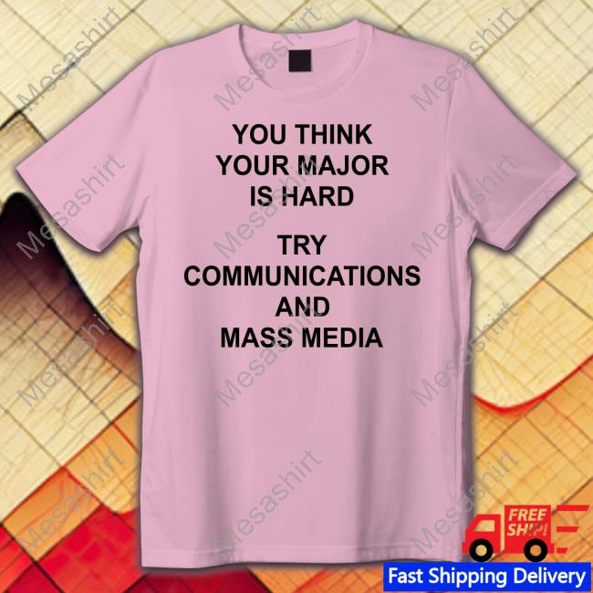 Carl Marks You Think Your Major Is Hard Try Communications And Mass Media T Shirt