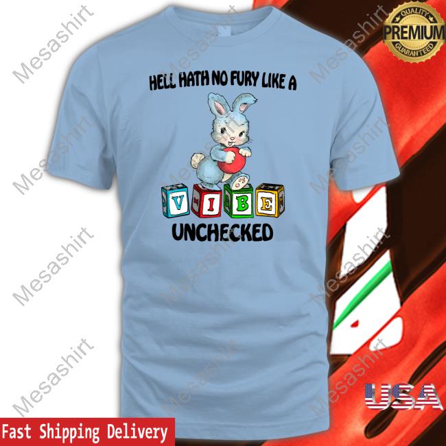Hell Hath No Fury Like A Vibe Unchecked Shirt, Hoodie, Sweatshirt, Tank Top And Long Sleeve Tee